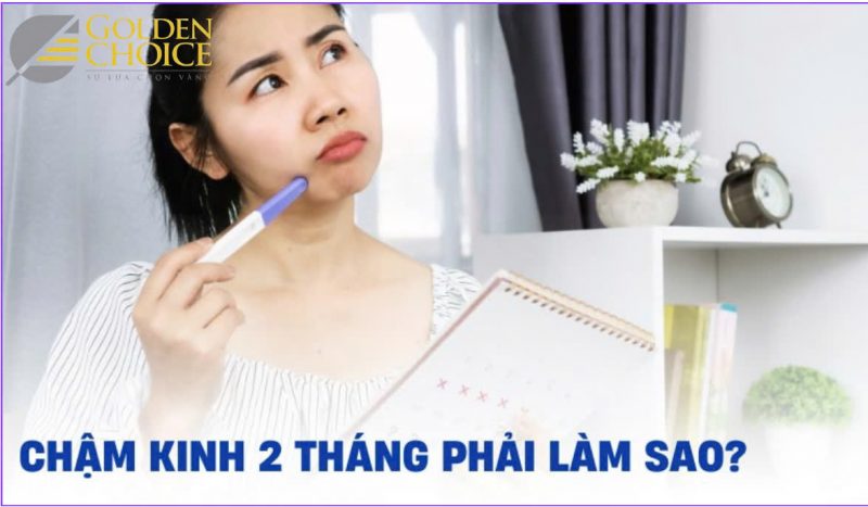 Chậm kinh 2 tháng có sao không?