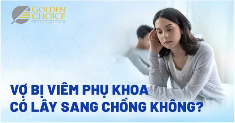 Vợ bị viêm phụ khoa có lây sang chồng không?